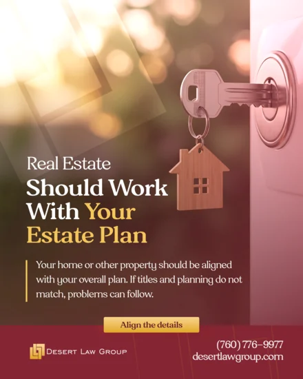Desert Law Group graphic: Real Estate Should Work With Your Estate Plan
